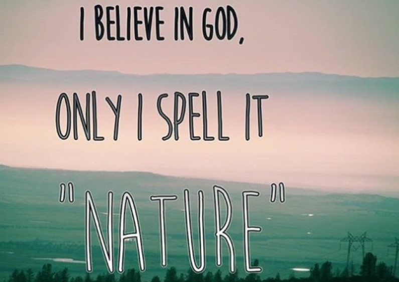I Believe in God, I Only Spell it Nature