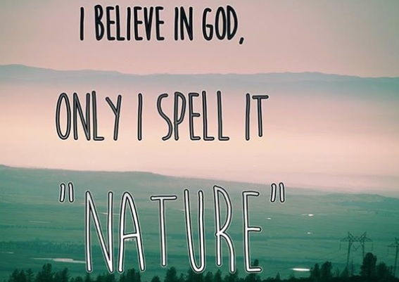 I Believe in God, I Only Spell it Nature